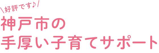 神戸市の手厚い子育てサポート